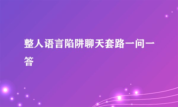 整人语言陷阱聊天套路一问一答