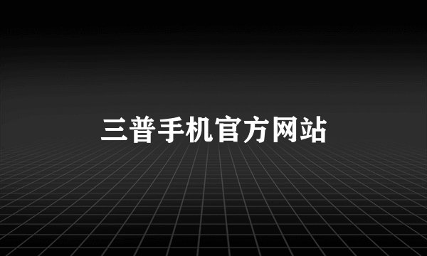 三普手机官方网站