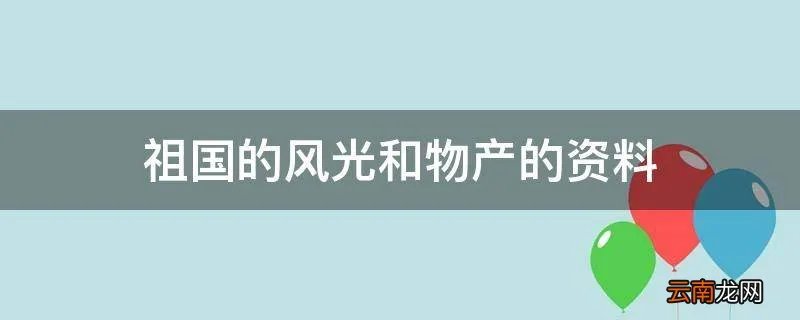 祖国的风光和物产的资料