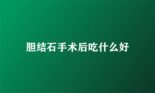 胆结石手术后吃什么好