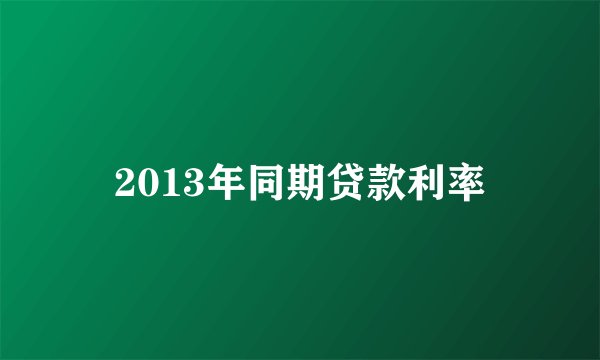 2013年同期贷款利率