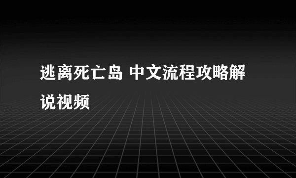 逃离死亡岛 中文流程攻略解说视频