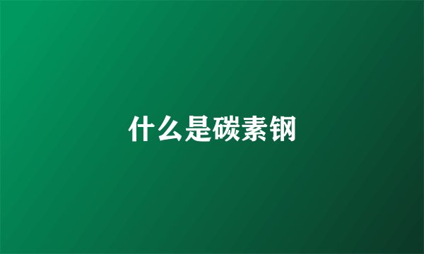 什么是碳素钢