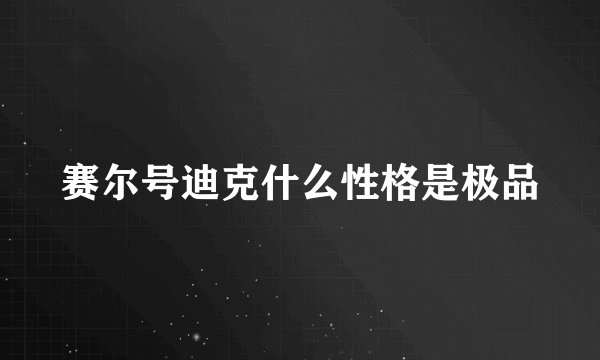 赛尔号迪克什么性格是极品