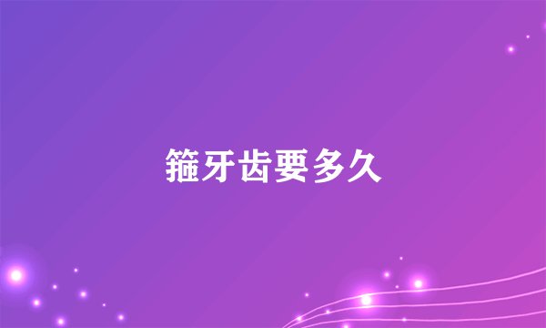 箍牙齿要多久