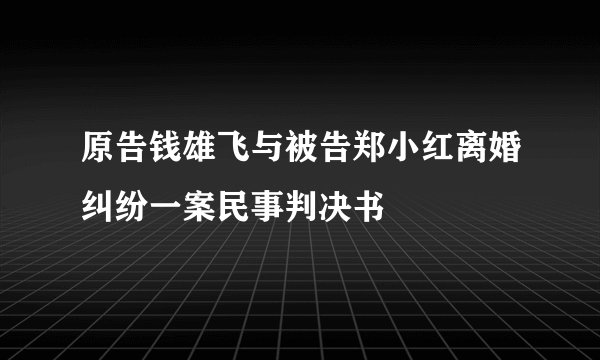 原告钱雄飞与被告郑小红离婚纠纷一案民事判决书