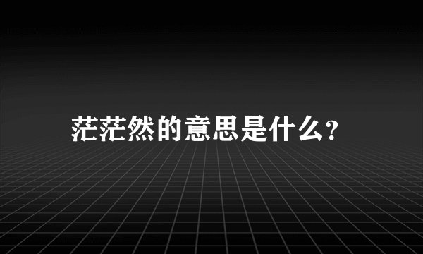 茫茫然的意思是什么？