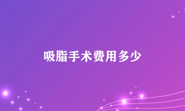 吸脂手术费用多少