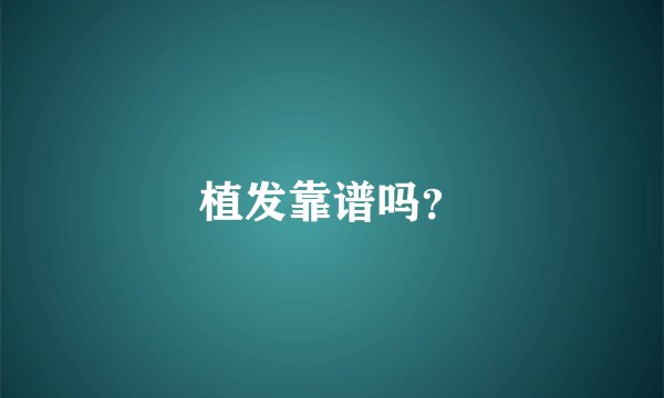 植发靠谱吗？