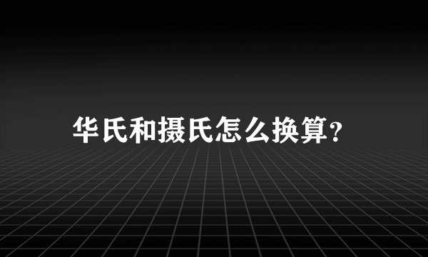 华氏和摄氏怎么换算？