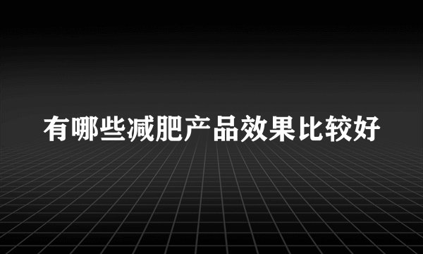 有哪些减肥产品效果比较好