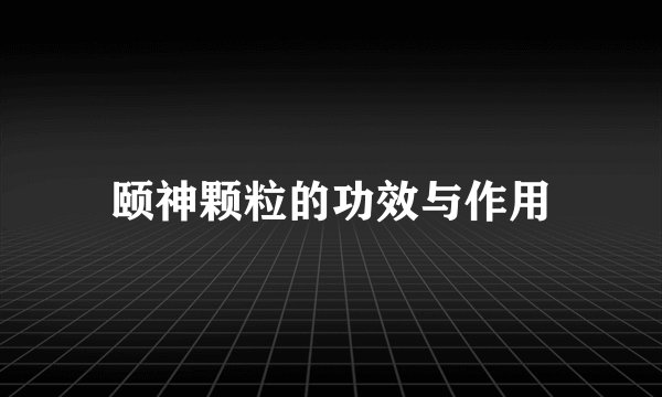 颐神颗粒的功效与作用