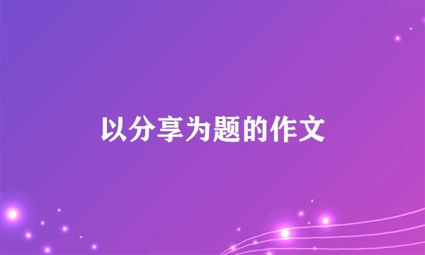 以分享为题的作文