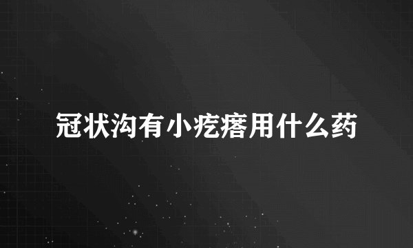 冠状沟有小疙瘩用什么药