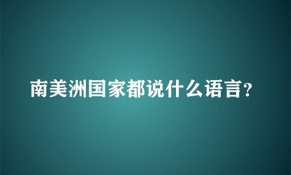 南美洲国家都说什么语言？