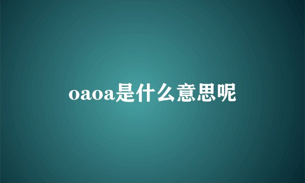 oaoa是什么意思呢