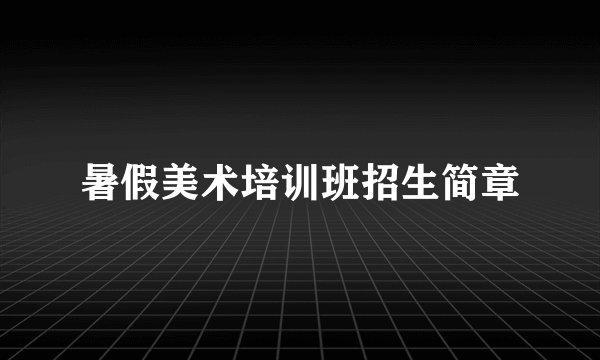 暑假美术培训班招生简章