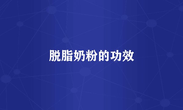 脱脂奶粉的功效