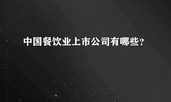 中国餐饮业上市公司有哪些？