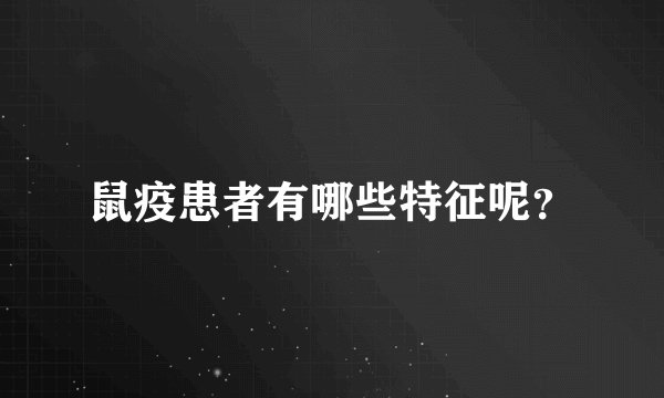 鼠疫患者有哪些特征呢？