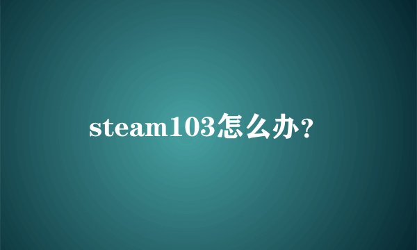 steam103怎么办？