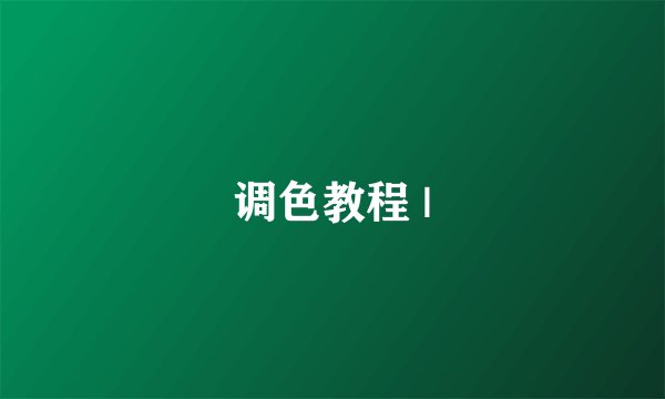 调色教程 |