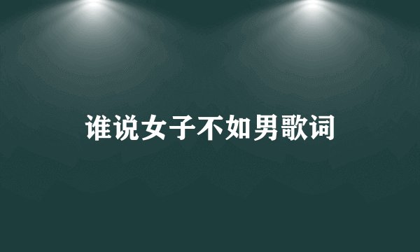 谁说女子不如男歌词