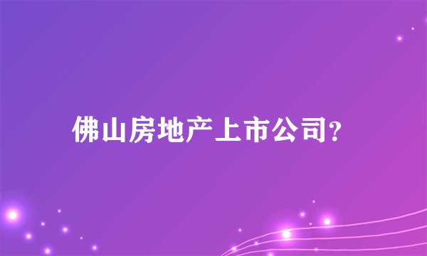 佛山房地产上市公司？