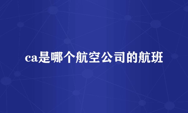 ca是哪个航空公司的航班