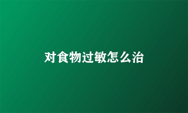 对食物过敏怎么治