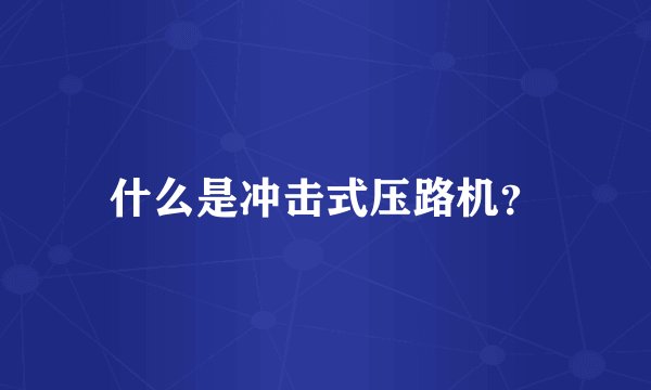 什么是冲击式压路机？