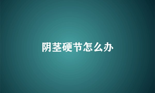 阴茎硬节怎么办