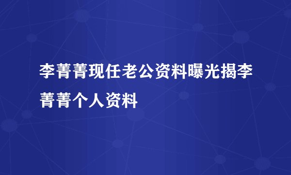 李菁菁现任老公资料曝光揭李菁菁个人资料