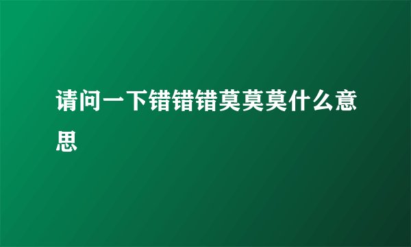 请问一下错错错莫莫莫什么意思