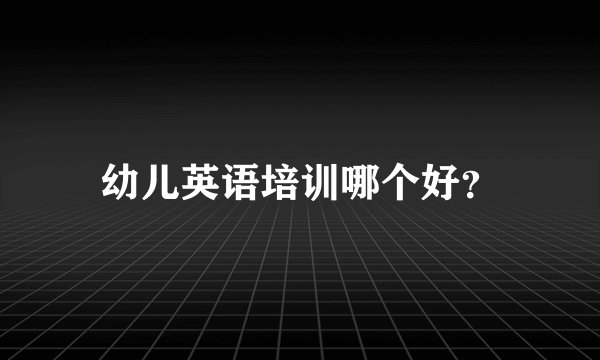 幼儿英语培训哪个好？