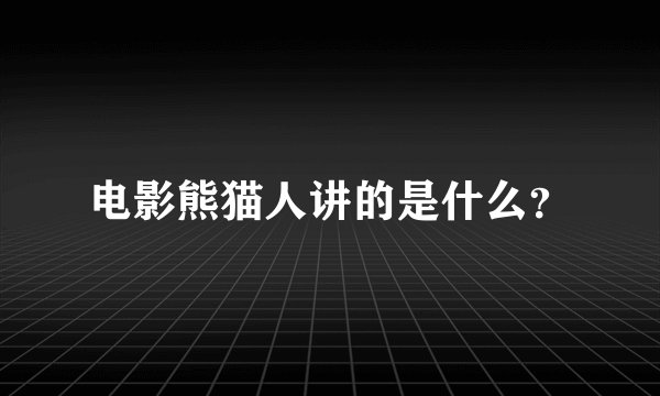 电影熊猫人讲的是什么？
