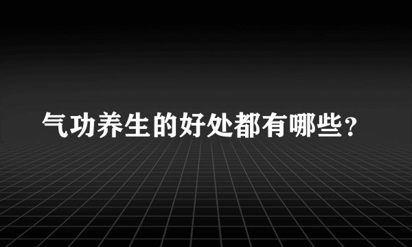 气功养生的好处都有哪些？