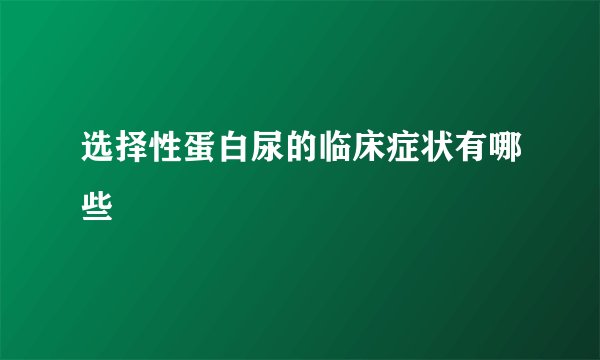 选择性蛋白尿的临床症状有哪些