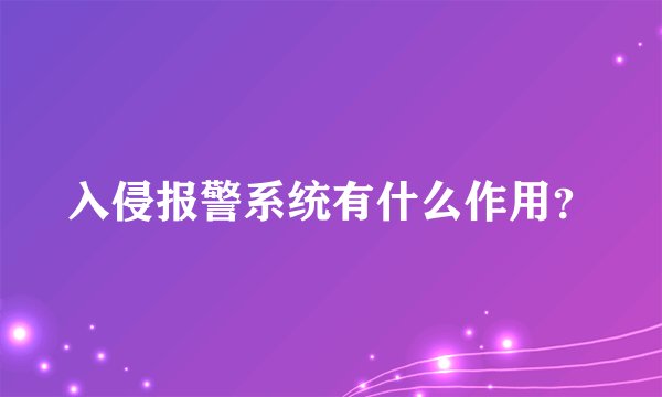 入侵报警系统有什么作用？