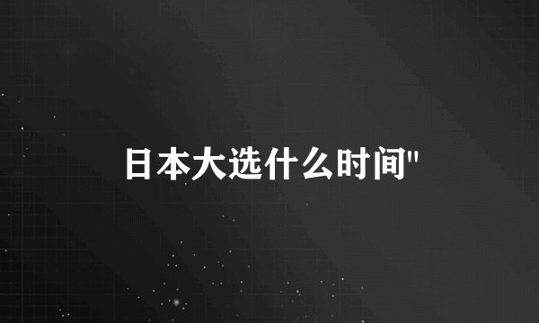 日本大选什么时间