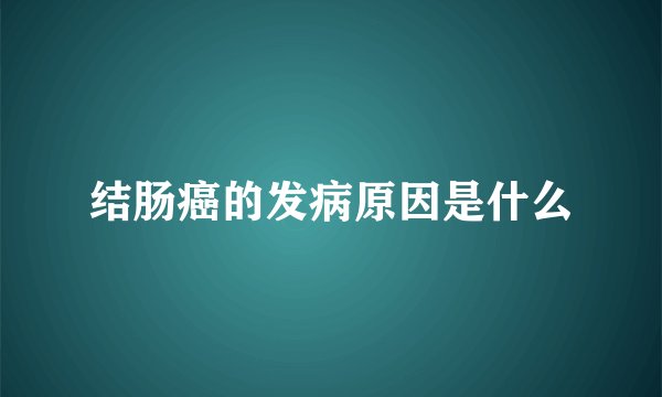 结肠癌的发病原因是什么