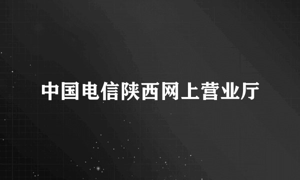 中国电信陕西网上营业厅