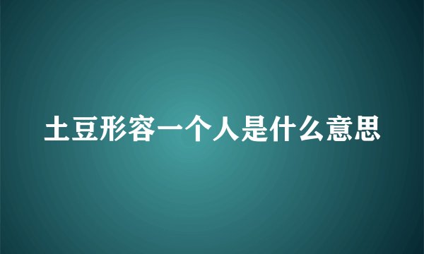 土豆形容一个人是什么意思