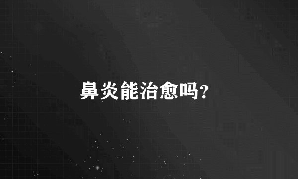 鼻炎能治愈吗？
