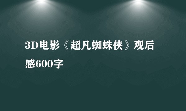 3D电影《超凡蜘蛛侠》观后感600字