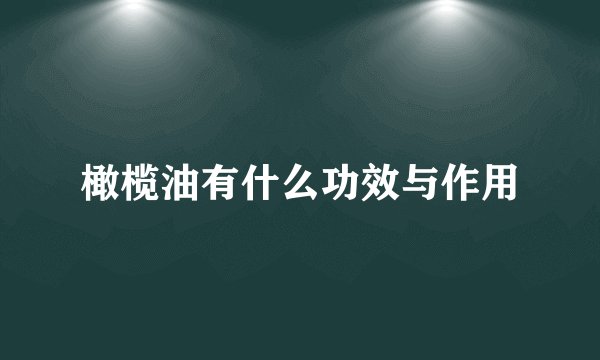 橄榄油有什么功效与作用