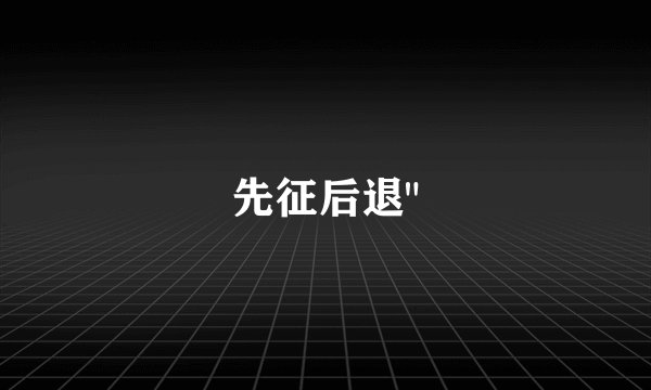 先征后退