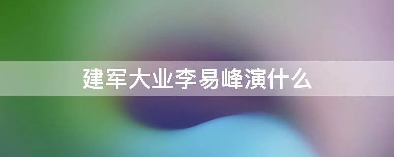 建军大业李易峰演什么