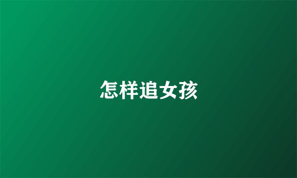 怎样追女孩