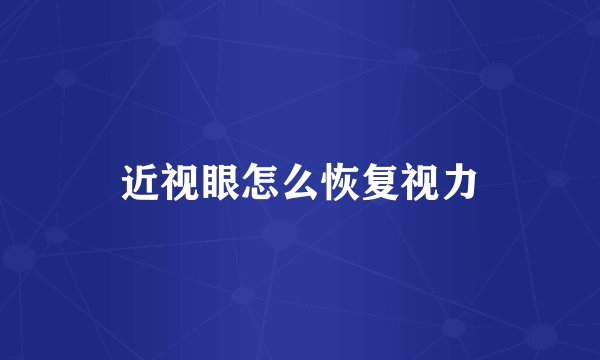 近视眼怎么恢复视力